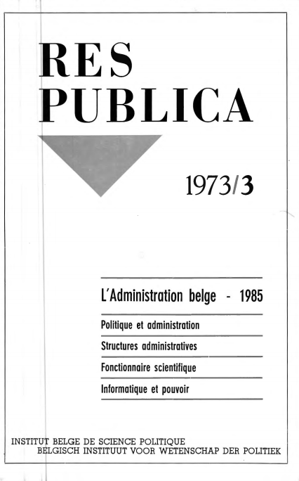 Volume 15 • Issue 3 • 1973 • L'Administration belge 1985 : Politique et administration - Structures administratives - Fonctionnoire scientifique - lnformatique et pouvoir